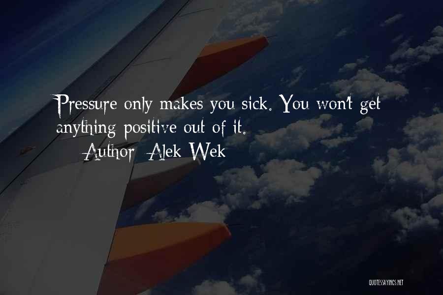 Alek Wek Quotes: Pressure Only Makes You Sick. You Won't Get Anything Positive Out Of It.