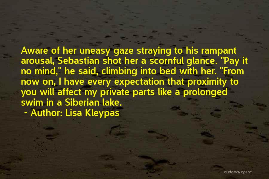 Lisa Kleypas Quotes: Aware Of Her Uneasy Gaze Straying To His Rampant Arousal, Sebastian Shot Her A Scornful Glance. Pay It No Mind,