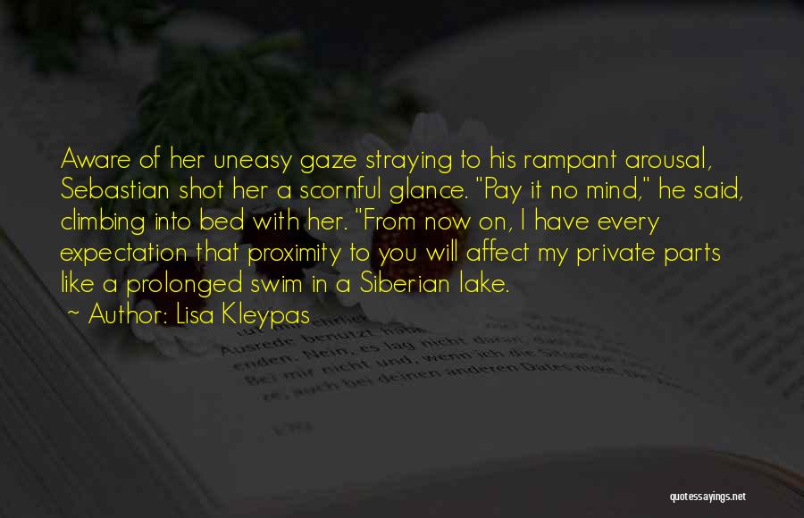 Lisa Kleypas Quotes: Aware Of Her Uneasy Gaze Straying To His Rampant Arousal, Sebastian Shot Her A Scornful Glance. Pay It No Mind,