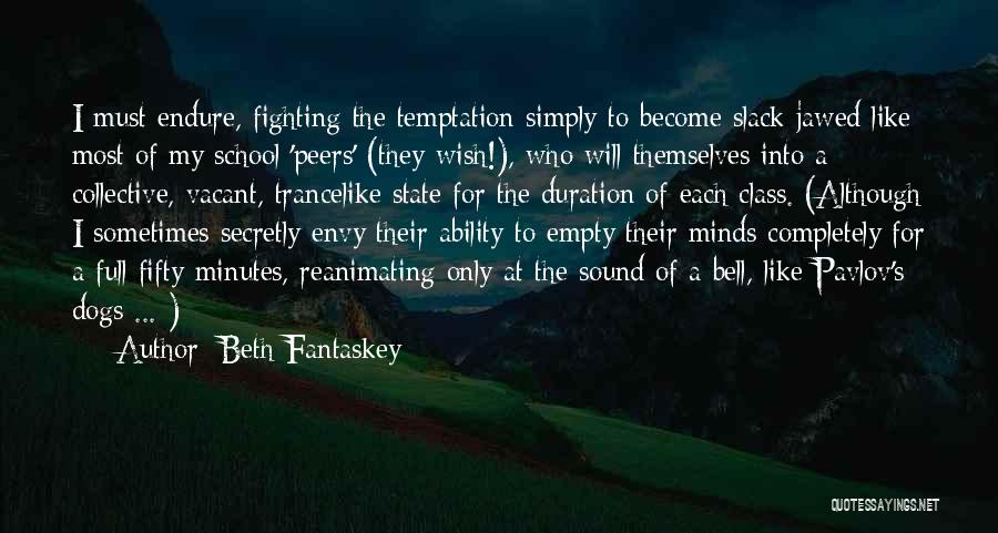 Beth Fantaskey Quotes: I Must Endure, Fighting The Temptation Simply To Become Slack-jawed Like Most Of My School 'peers' (they Wish!), Who Will