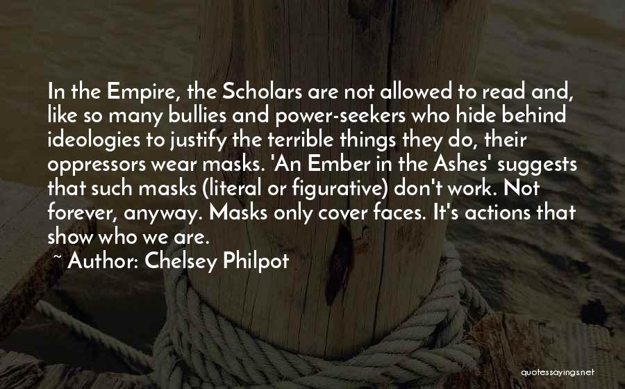 Chelsey Philpot Quotes: In The Empire, The Scholars Are Not Allowed To Read And, Like So Many Bullies And Power-seekers Who Hide Behind