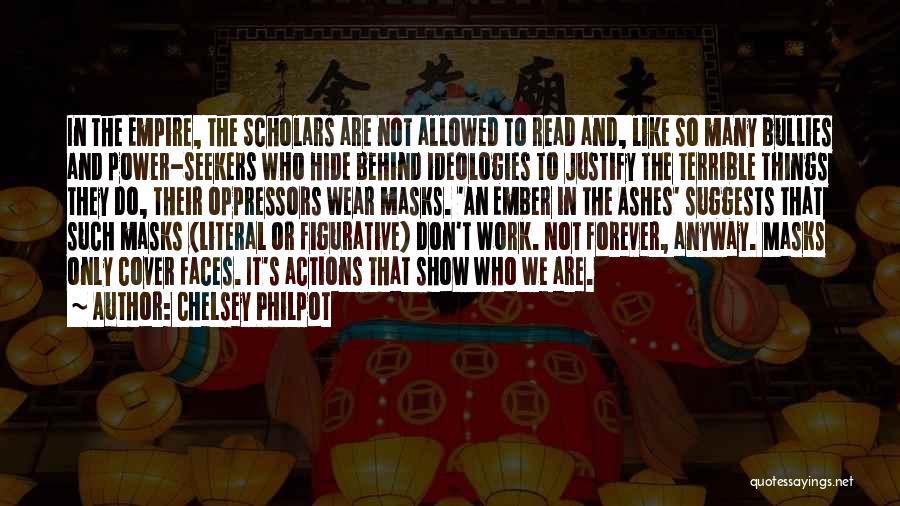 Chelsey Philpot Quotes: In The Empire, The Scholars Are Not Allowed To Read And, Like So Many Bullies And Power-seekers Who Hide Behind