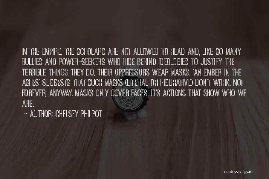 Chelsey Philpot Quotes: In The Empire, The Scholars Are Not Allowed To Read And, Like So Many Bullies And Power-seekers Who Hide Behind