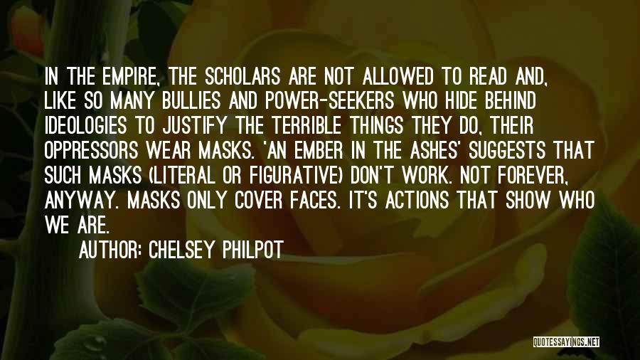 Chelsey Philpot Quotes: In The Empire, The Scholars Are Not Allowed To Read And, Like So Many Bullies And Power-seekers Who Hide Behind