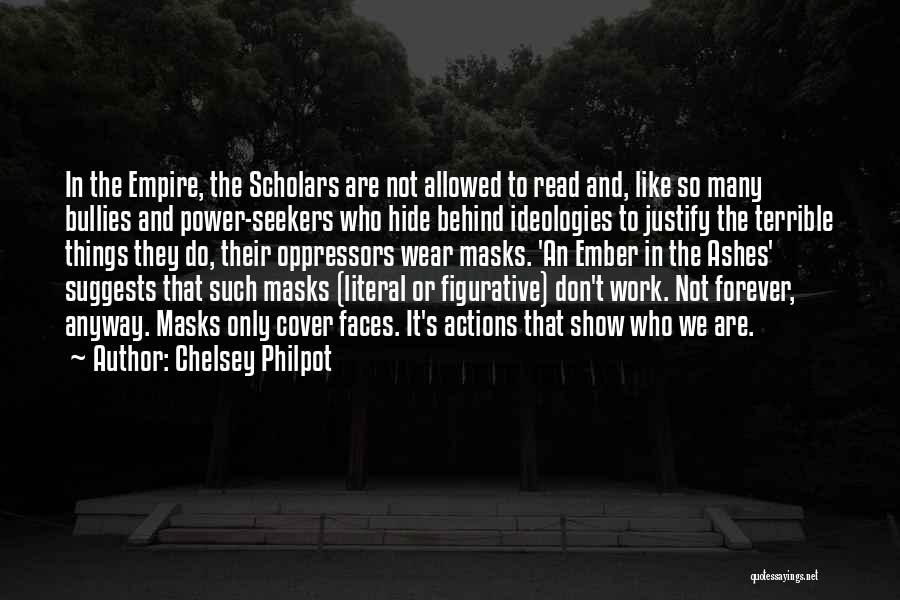 Chelsey Philpot Quotes: In The Empire, The Scholars Are Not Allowed To Read And, Like So Many Bullies And Power-seekers Who Hide Behind