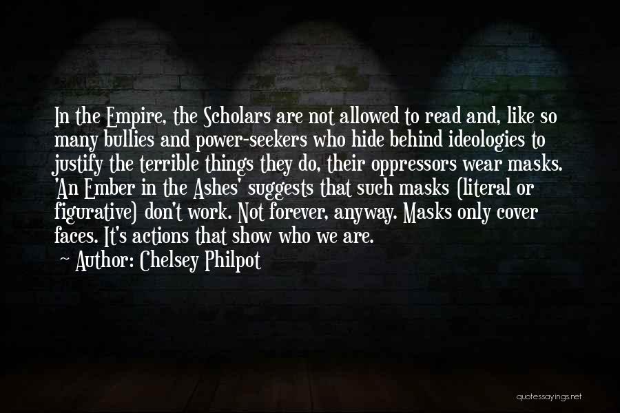 Chelsey Philpot Quotes: In The Empire, The Scholars Are Not Allowed To Read And, Like So Many Bullies And Power-seekers Who Hide Behind