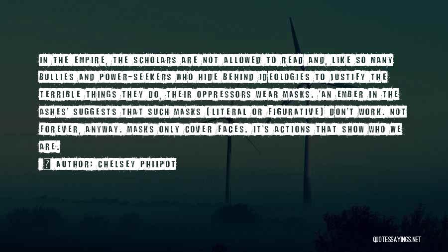 Chelsey Philpot Quotes: In The Empire, The Scholars Are Not Allowed To Read And, Like So Many Bullies And Power-seekers Who Hide Behind