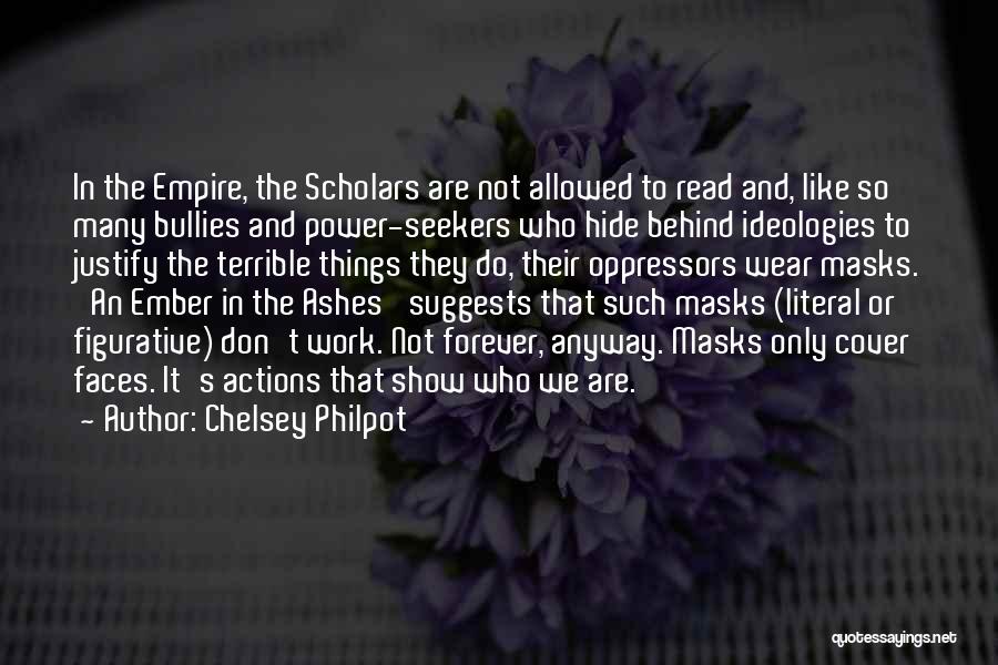 Chelsey Philpot Quotes: In The Empire, The Scholars Are Not Allowed To Read And, Like So Many Bullies And Power-seekers Who Hide Behind