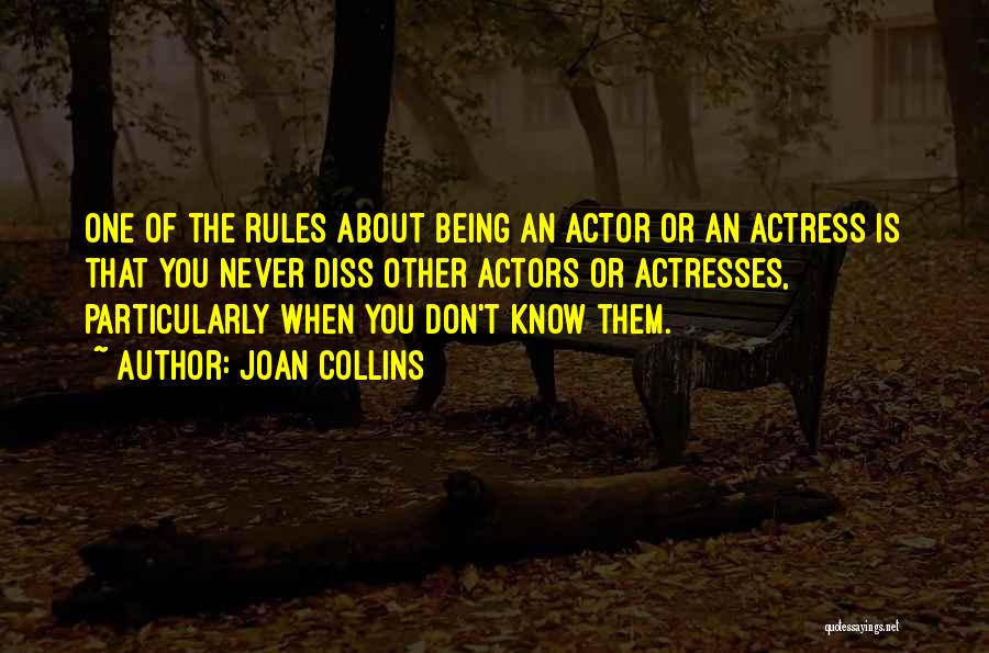 Joan Collins Quotes: One Of The Rules About Being An Actor Or An Actress Is That You Never Diss Other Actors Or Actresses,