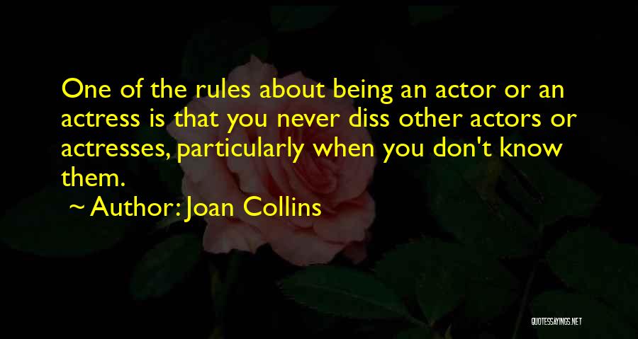 Joan Collins Quotes: One Of The Rules About Being An Actor Or An Actress Is That You Never Diss Other Actors Or Actresses,