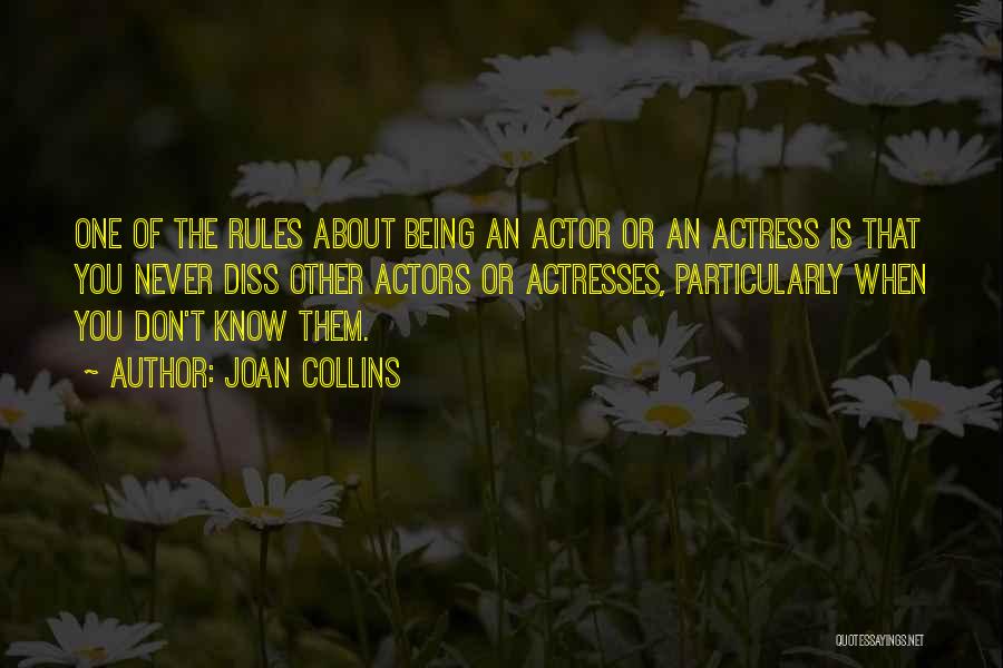 Joan Collins Quotes: One Of The Rules About Being An Actor Or An Actress Is That You Never Diss Other Actors Or Actresses,