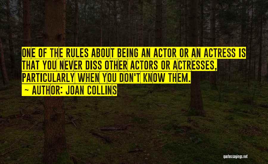 Joan Collins Quotes: One Of The Rules About Being An Actor Or An Actress Is That You Never Diss Other Actors Or Actresses,