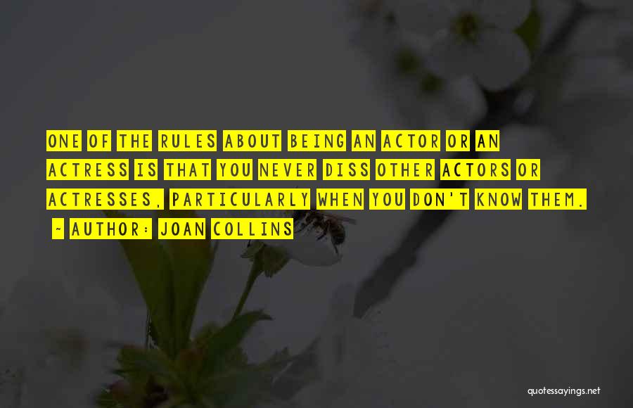 Joan Collins Quotes: One Of The Rules About Being An Actor Or An Actress Is That You Never Diss Other Actors Or Actresses,