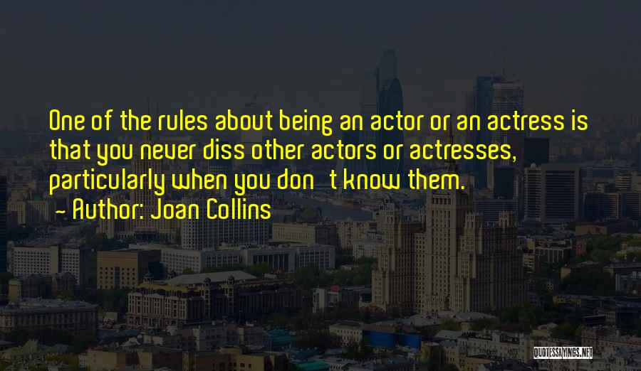 Joan Collins Quotes: One Of The Rules About Being An Actor Or An Actress Is That You Never Diss Other Actors Or Actresses,