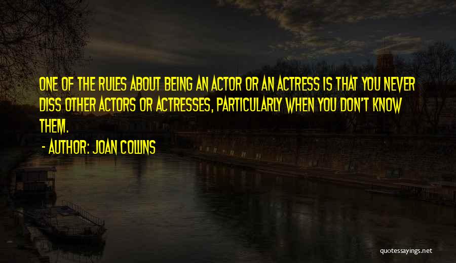 Joan Collins Quotes: One Of The Rules About Being An Actor Or An Actress Is That You Never Diss Other Actors Or Actresses,