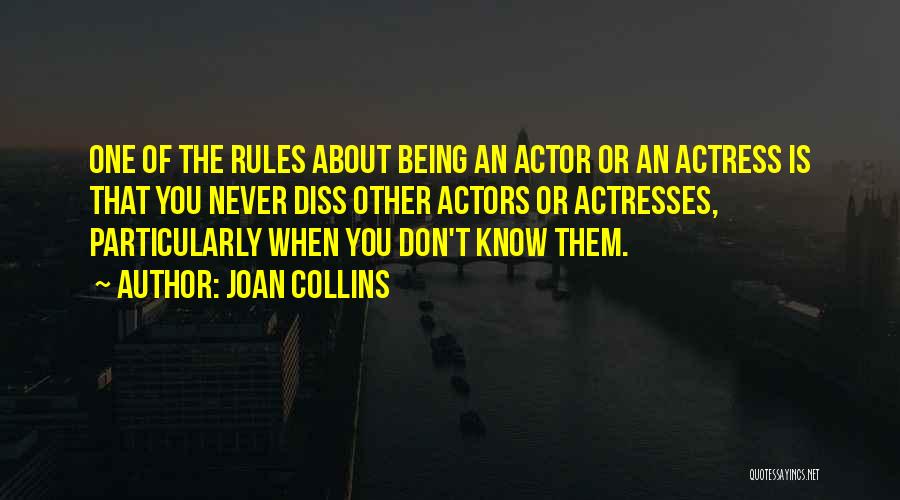 Joan Collins Quotes: One Of The Rules About Being An Actor Or An Actress Is That You Never Diss Other Actors Or Actresses,