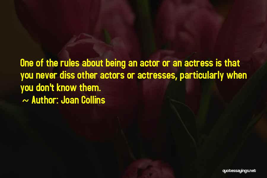 Joan Collins Quotes: One Of The Rules About Being An Actor Or An Actress Is That You Never Diss Other Actors Or Actresses,