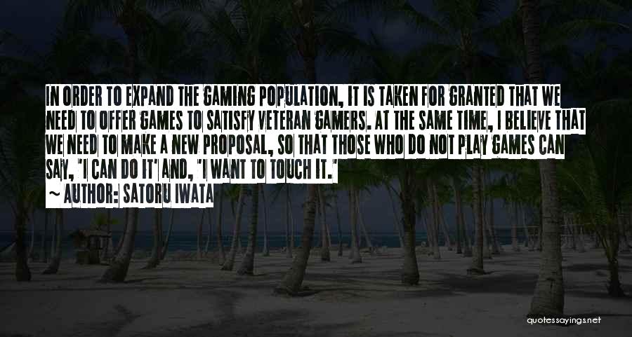 Satoru Iwata Quotes: In Order To Expand The Gaming Population, It Is Taken For Granted That We Need To Offer Games To Satisfy