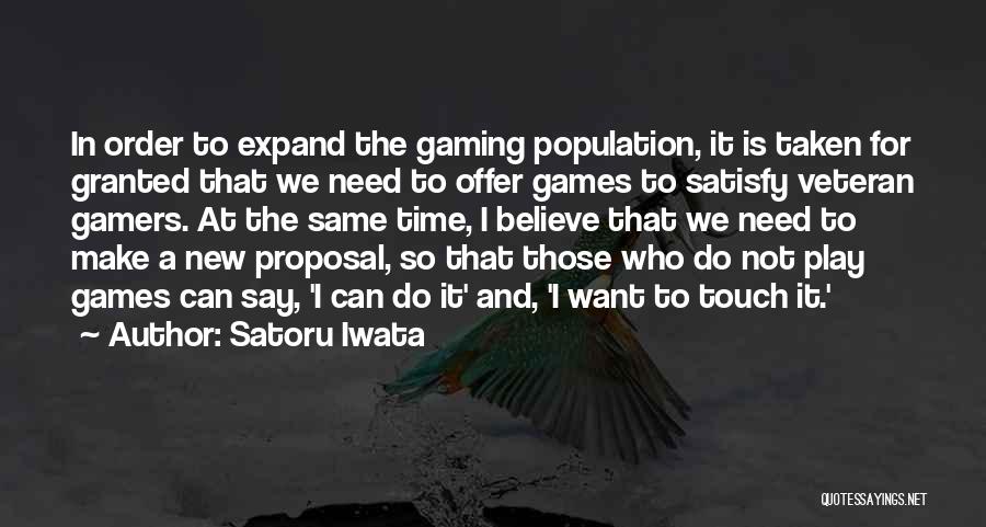 Satoru Iwata Quotes: In Order To Expand The Gaming Population, It Is Taken For Granted That We Need To Offer Games To Satisfy