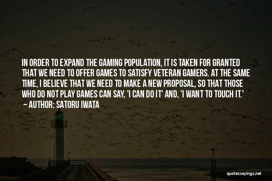 Satoru Iwata Quotes: In Order To Expand The Gaming Population, It Is Taken For Granted That We Need To Offer Games To Satisfy