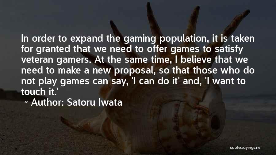 Satoru Iwata Quotes: In Order To Expand The Gaming Population, It Is Taken For Granted That We Need To Offer Games To Satisfy