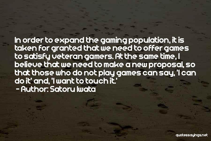 Satoru Iwata Quotes: In Order To Expand The Gaming Population, It Is Taken For Granted That We Need To Offer Games To Satisfy