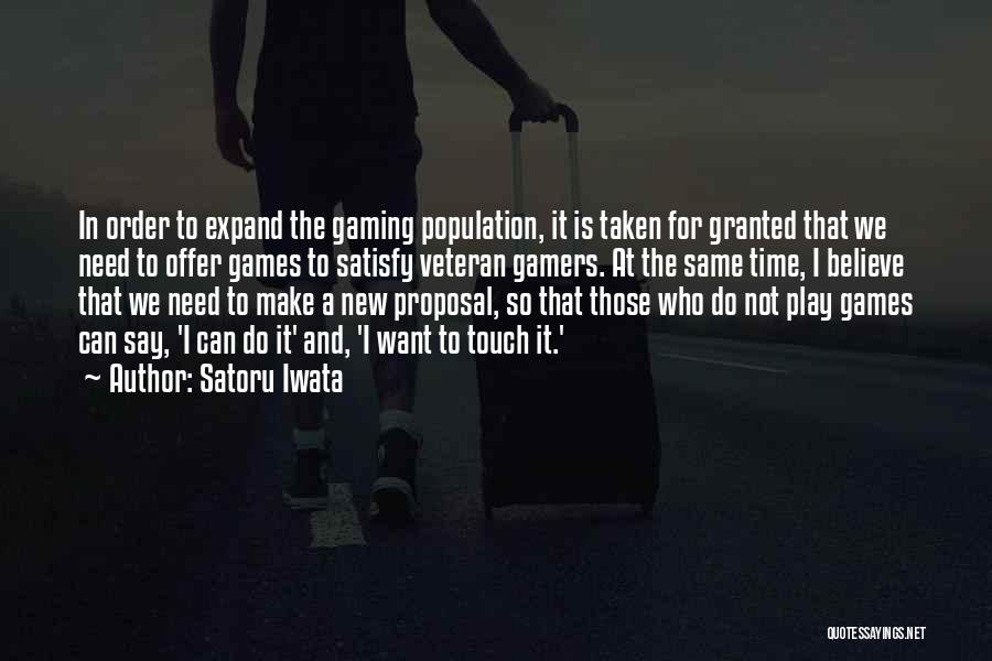Satoru Iwata Quotes: In Order To Expand The Gaming Population, It Is Taken For Granted That We Need To Offer Games To Satisfy