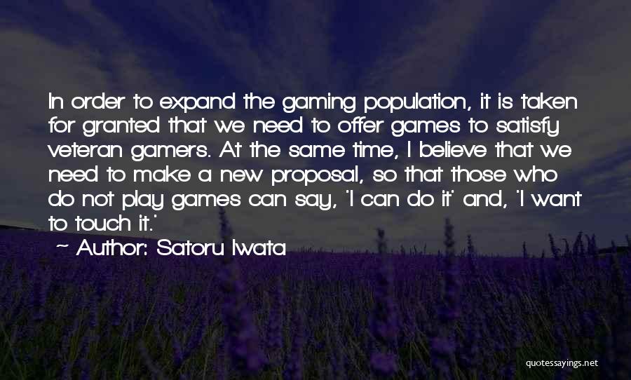 Satoru Iwata Quotes: In Order To Expand The Gaming Population, It Is Taken For Granted That We Need To Offer Games To Satisfy