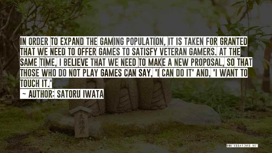 Satoru Iwata Quotes: In Order To Expand The Gaming Population, It Is Taken For Granted That We Need To Offer Games To Satisfy