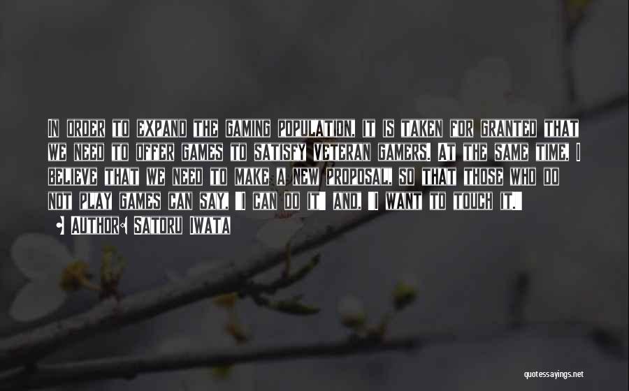 Satoru Iwata Quotes: In Order To Expand The Gaming Population, It Is Taken For Granted That We Need To Offer Games To Satisfy