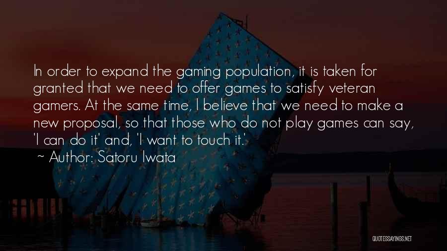 Satoru Iwata Quotes: In Order To Expand The Gaming Population, It Is Taken For Granted That We Need To Offer Games To Satisfy
