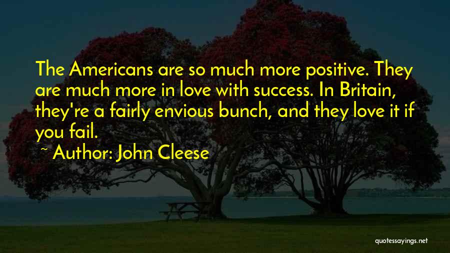 John Cleese Quotes: The Americans Are So Much More Positive. They Are Much More In Love With Success. In Britain, They're A Fairly