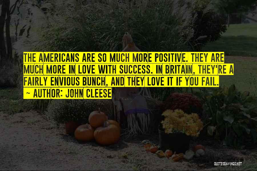 John Cleese Quotes: The Americans Are So Much More Positive. They Are Much More In Love With Success. In Britain, They're A Fairly