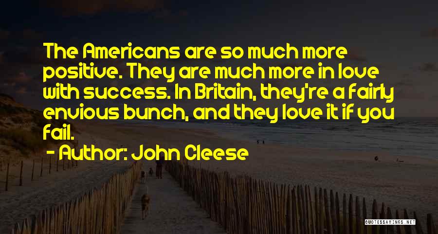 John Cleese Quotes: The Americans Are So Much More Positive. They Are Much More In Love With Success. In Britain, They're A Fairly
