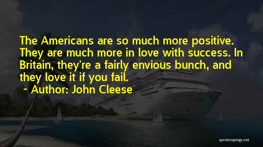 John Cleese Quotes: The Americans Are So Much More Positive. They Are Much More In Love With Success. In Britain, They're A Fairly