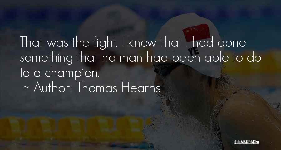 Thomas Hearns Quotes: That Was The Fight. I Knew That I Had Done Something That No Man Had Been Able To Do To