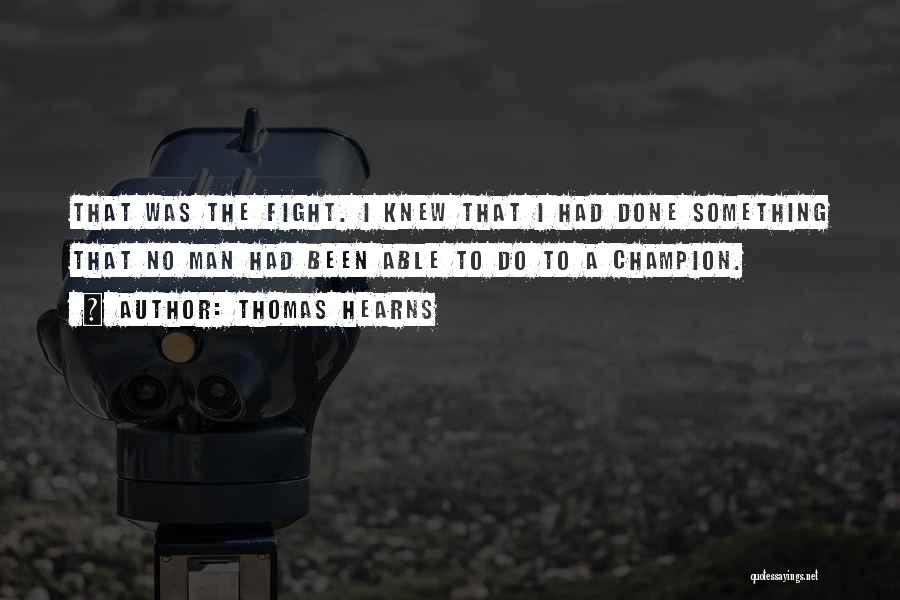 Thomas Hearns Quotes: That Was The Fight. I Knew That I Had Done Something That No Man Had Been Able To Do To