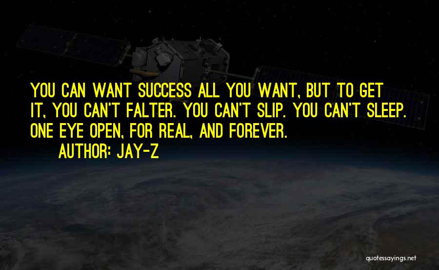 Jay-Z Quotes: You Can Want Success All You Want, But To Get It, You Can't Falter. You Can't Slip. You Can't Sleep.