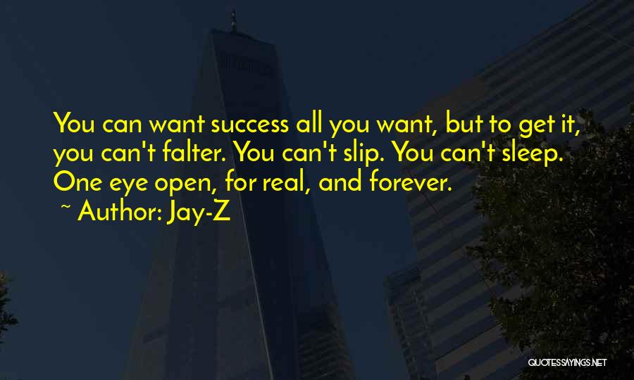 Jay-Z Quotes: You Can Want Success All You Want, But To Get It, You Can't Falter. You Can't Slip. You Can't Sleep.