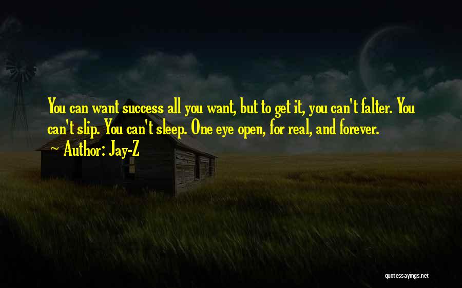 Jay-Z Quotes: You Can Want Success All You Want, But To Get It, You Can't Falter. You Can't Slip. You Can't Sleep.