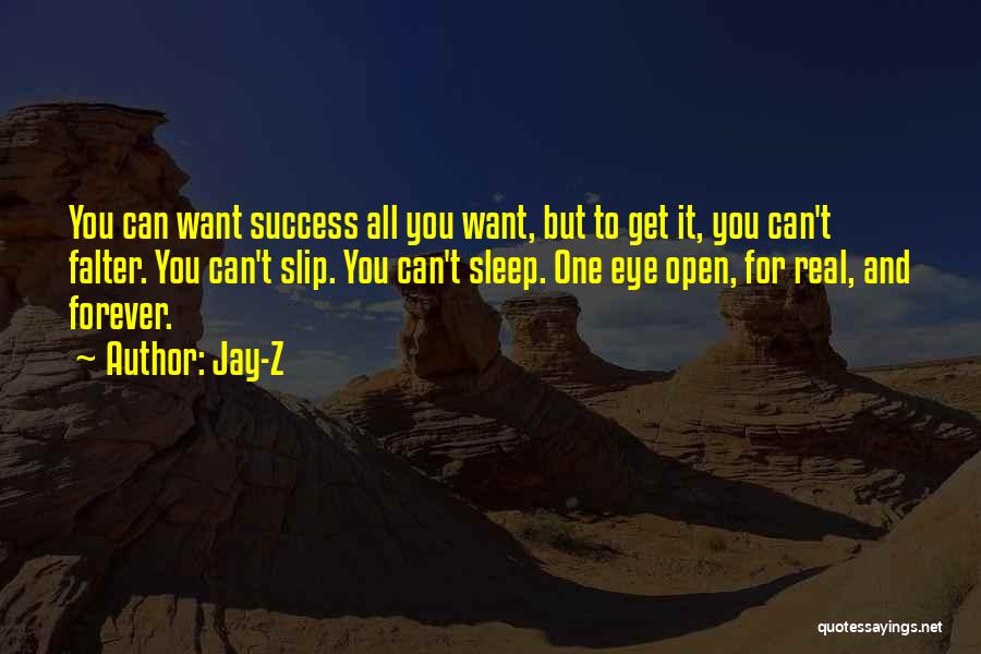 Jay-Z Quotes: You Can Want Success All You Want, But To Get It, You Can't Falter. You Can't Slip. You Can't Sleep.