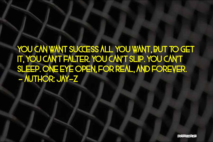 Jay-Z Quotes: You Can Want Success All You Want, But To Get It, You Can't Falter. You Can't Slip. You Can't Sleep.