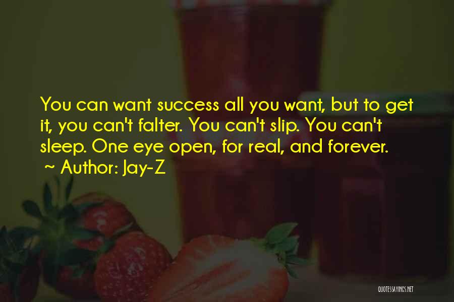 Jay-Z Quotes: You Can Want Success All You Want, But To Get It, You Can't Falter. You Can't Slip. You Can't Sleep.