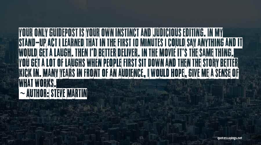 Steve Martin Quotes: Your Only Guidepost Is Your Own Instinct And Judicious Editing. In My Stand-up Act I Learned That In The First