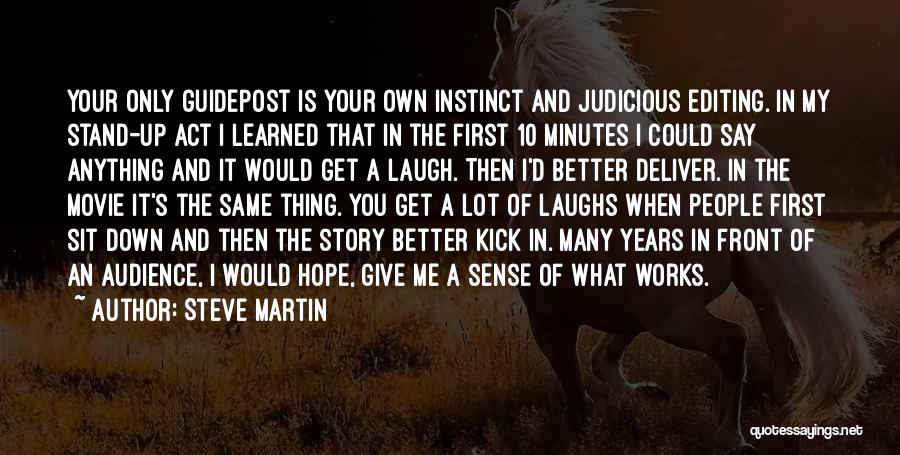 Steve Martin Quotes: Your Only Guidepost Is Your Own Instinct And Judicious Editing. In My Stand-up Act I Learned That In The First