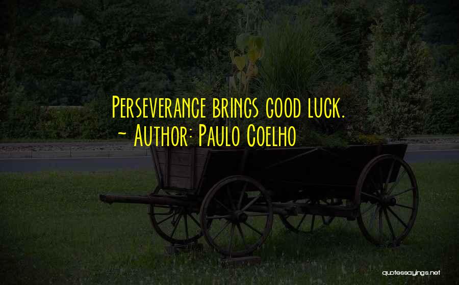 Paulo Coelho Quotes: Perseverance Brings Good Luck.