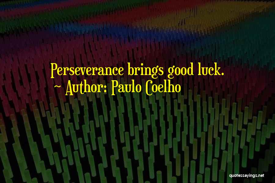 Paulo Coelho Quotes: Perseverance Brings Good Luck.