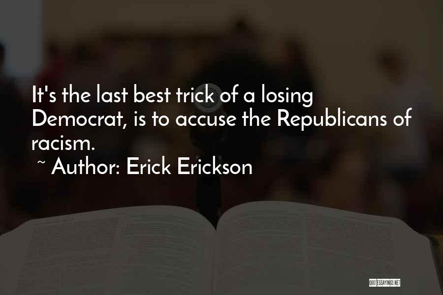Erick Erickson Quotes: It's The Last Best Trick Of A Losing Democrat, Is To Accuse The Republicans Of Racism.