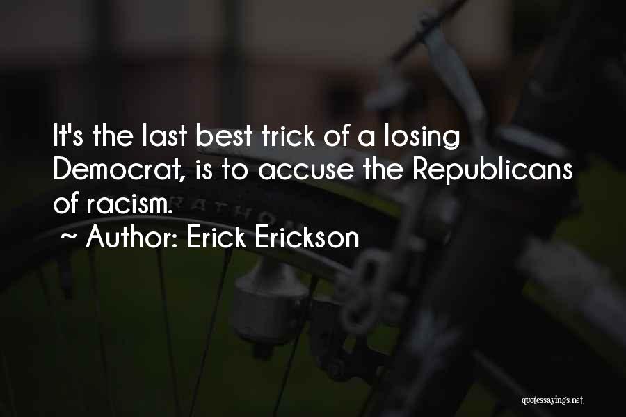 Erick Erickson Quotes: It's The Last Best Trick Of A Losing Democrat, Is To Accuse The Republicans Of Racism.