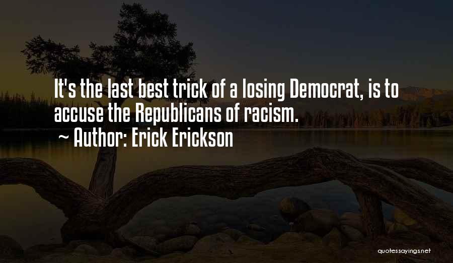 Erick Erickson Quotes: It's The Last Best Trick Of A Losing Democrat, Is To Accuse The Republicans Of Racism.
